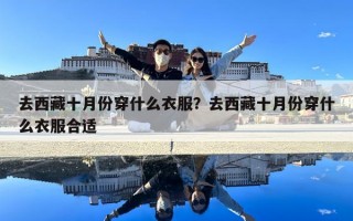 去西藏十月份穿什么衣服？去西藏十月份穿什么衣服合適