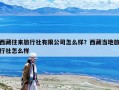 西藏往來旅行社有限公司怎么樣？西藏當地旅行社怎么樣