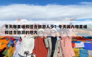 冬天哪里暖和適合旅游人少？冬天國內哪里暖和適合旅游的地方
