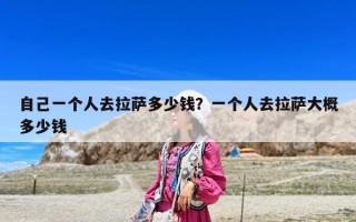 自己一個人去拉薩多少錢？一個人去拉薩大概多少錢
