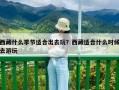 西藏什么季節適合出去玩？西藏適合什么時候去游玩