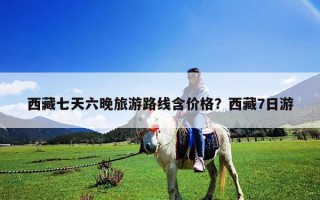 西藏七天六晚旅游路線含價格？西藏7日游