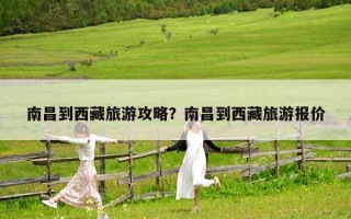 南昌到西藏旅游攻略？南昌到西藏旅游報價