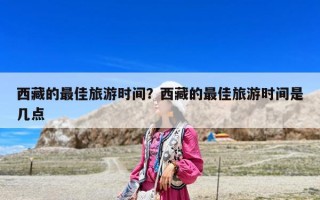 西藏的最佳旅游時間？西藏的最佳旅游時間是幾點