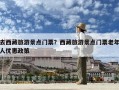去西藏旅游景點門票？西藏旅游景點門票老年人優惠政策