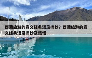 西藏旅游的意義經典語錄摘抄？西藏旅游的意義經典語錄摘抄及感悟