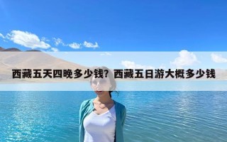 西藏五天四晚多少錢？西藏五日游大概多少錢