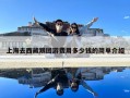 上海去西藏跟團游費用多少錢的簡單介紹