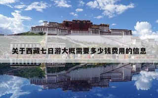 關于西藏七日游大概需要多少錢費用的信息