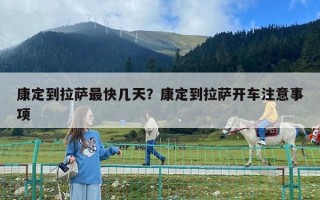 康定到拉薩最快幾天？康定到拉薩開車注意事項(xiàng)
