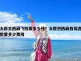 太原去西藏飛機(jī)票多少錢(qián)？太原到西藏自駕游需要多少費(fèi)用