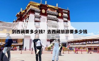 到西藏要多少錢？去西藏旅游要多少錢
