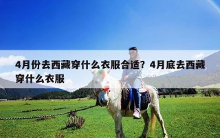 4月份去西藏穿什么衣服合適？4月底去西藏穿什么衣服