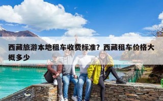 西藏旅游本地租車收費標準？西藏租車價格大概多少