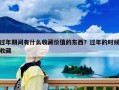 過年期間有什么收藏價值的東西？過年的時候收藏