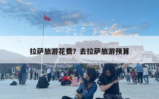 拉薩旅游花費？去拉薩旅游預算