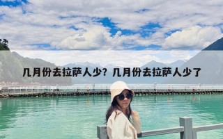 幾月份去拉薩人少？幾月份去拉薩人少了