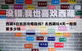 西藏4日旅游攻略路線？去西藏玩4天一般需要多少錢