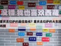 重慶去拉薩的最佳路線(xiàn)？重慶去拉薩的火車(chē)路線(xiàn)圖