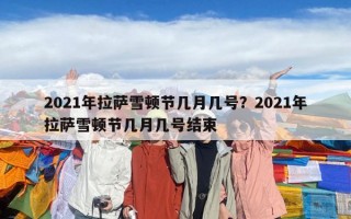 2021年拉薩雪頓節幾月幾號？2021年拉薩雪頓節幾月幾號結束