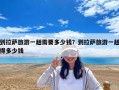 到拉薩旅游一趟需要多少錢？到拉薩旅游一趟得多少錢