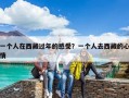 一個人在西藏過年的感受？一個人去西藏的心情
