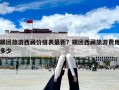 跟團旅游西藏價格表最新？跟團西藏旅游費用多少