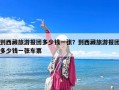 到西藏旅游報團多少錢一張？到西藏旅游報團多少錢一張車票