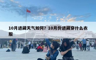 10月進(jìn)藏天氣如何？10月份進(jìn)藏穿什么衣服