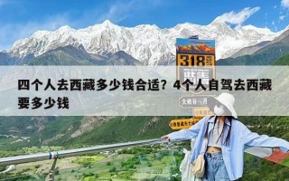 四個(gè)人去西藏多少錢(qián)合適？4個(gè)人自駕去西藏要多少錢(qián)