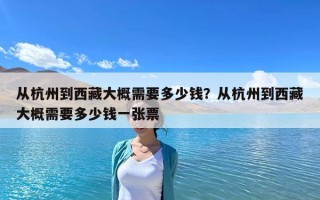 從杭州到西藏大概需要多少錢？從杭州到西藏大概需要多少錢一張票