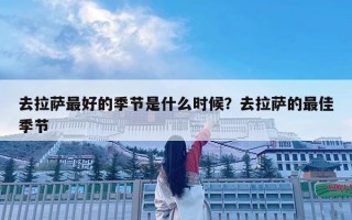 去拉薩最好的季節(jié)是什么時(shí)候？去拉薩的最佳季節(jié)