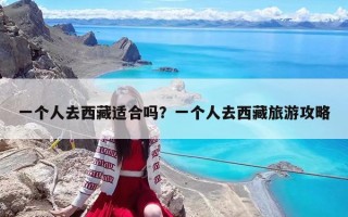 一個人去西藏適合嗎？一個人去西藏旅游攻略