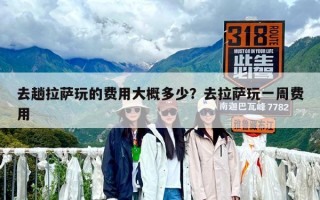 去趟拉薩玩的費用大概多少？去拉薩玩一周費用