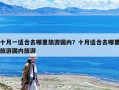 十月一適合去哪里旅游國內？十月適合去哪里旅游國內旅游