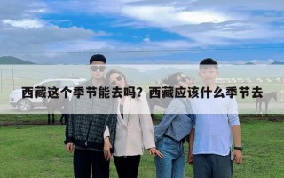 西藏這個季節能去嗎？西藏應該什么季節去