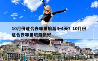 10月份適合去哪里旅游3-4天？10月份適合去哪里旅游最好