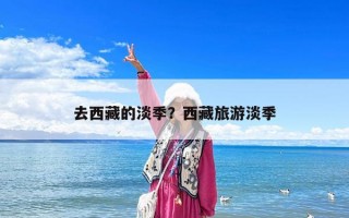 去西藏的淡季？西藏旅游淡季