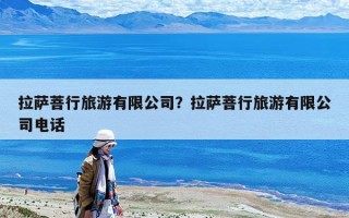 拉薩菩行旅游有限公司？拉薩菩行旅游有限公司電話