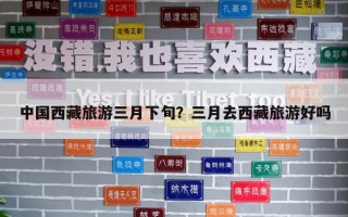 中國西藏旅游三月下旬？三月去西藏旅游好嗎