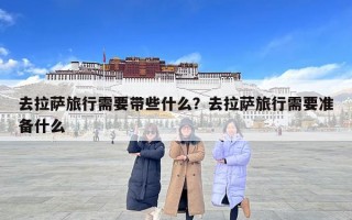 去拉薩旅行需要帶些什么？去拉薩旅行需要準備什么