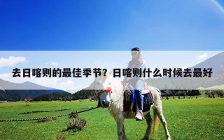 去日喀則的最佳季節(jié)？日喀則什么時(shí)候去最好