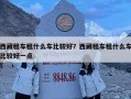 西藏租車租什么車比較好？西藏租車租什么車比較好一點