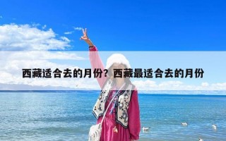 西藏適合去的月份？西藏最適合去的月份