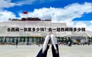 去西藏一張票多少錢？去一趟西藏得多少錢