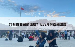 78月份西藏的溫度？七八月份西藏溫度
