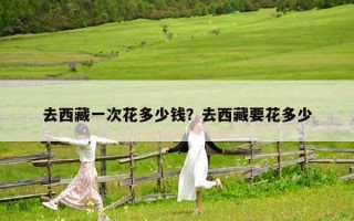 去西藏一次花多少錢？去西藏要花多少