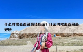 什么時候去西藏最佳旅游？什么時候去西藏最好玩