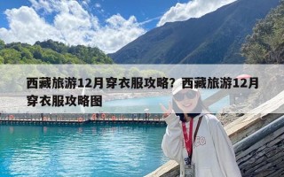 西藏旅游12月穿衣服攻略？西藏旅游12月穿衣服攻略圖