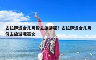 去拉薩適合幾月份去旅游呢？去拉薩適合幾月份去旅游呢英文